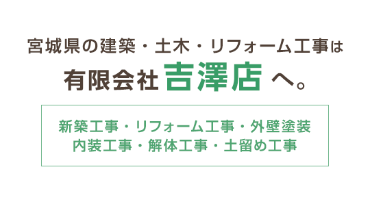 宮城県の建築・土木・塗装工事は有限会社吉澤店へ。新築工事・リフォーム工事・外壁塗装・内装工事・解体工事・土留め工事